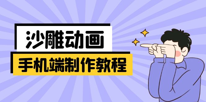 （14157期）手机端沙雕动画制作教程：涵盖软件操作、文案创作、美术设计、动作衔接等-垣曜资源