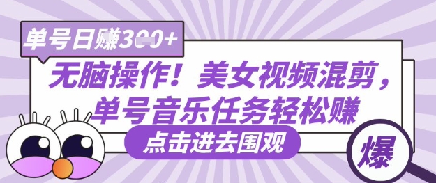 无脑操作！美女视频混剪，单号音乐任务轻松日入3张+-垣曜资源
