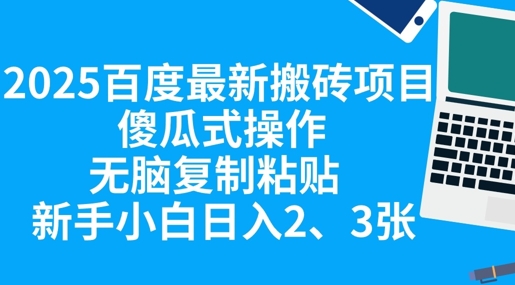 2025百度最新搬砖项目,傻瓜式操作,无脑复制粘贴,新手小白日入2张-垣曜资源