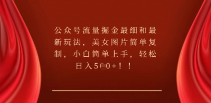公众号流量掘金最细和最新玩法，美女图片简单复制，小白简单上手-垣曜资源