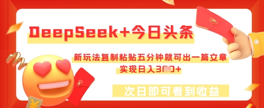 DeepSeek+今日头条,新玩法复制粘贴五分钟就可出一篇文章,实现日入3张-垣曜资源