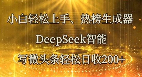 小白轻松上手热榜生成器，DeepSeek智能写微头条轻松日收2张-垣曜资源