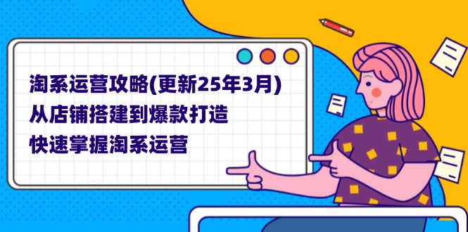 （14190期）淘系运营攻略(更新25年3月) 从店铺搭建到爆款打造，快速掌握淘系运营-垣曜资源