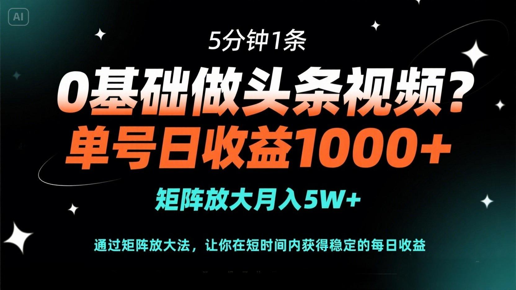 (14292期)0基础做头条视频?5分钟1条,单号日收益1000+,矩阵放大月入5W+-垣曜资源
