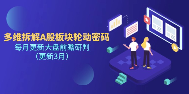 （14213期）多维拆解A股板块轮动密码，每月更新大盘前瞻研判（更新3月）-垣曜资源