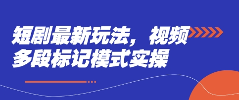 短剧最新玩法，视频多段标记模式实操-垣曜资源