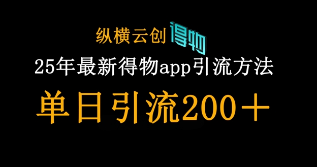 25年最新得物app引流创业粉方法,单日引流200+-垣曜资源