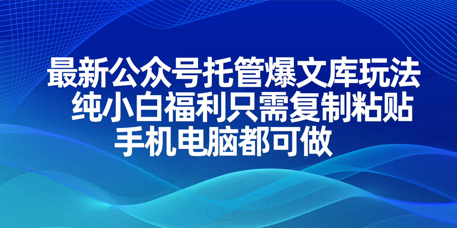 （14235期）最新公众号托管爆文库玩法，纯小白福利只需复制粘贴，手机电脑都可做-垣曜资源