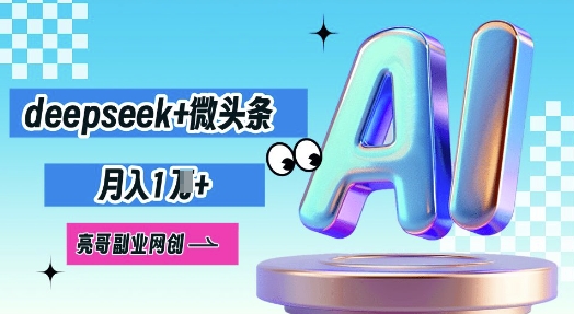 deepseek+微头条,原创图文变现,月入1W-垣曜资源