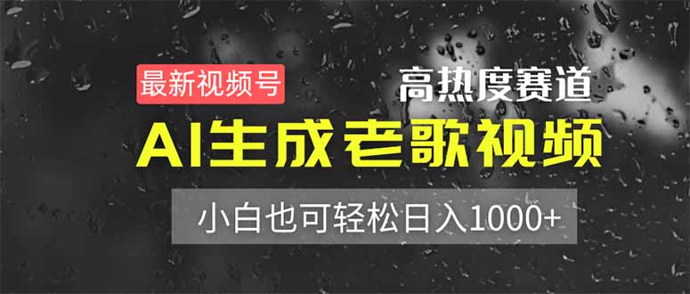 （14303期）最新视频号高热度赛道！AI生成老歌视频，小白也可轻松日入1000+-垣曜资源