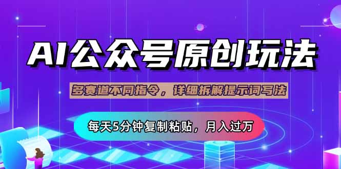 （14154期）公众号流量主多赛道玩法详解，Ai原创文章，每天5分钟复制粘贴，轻松月...-垣曜资源