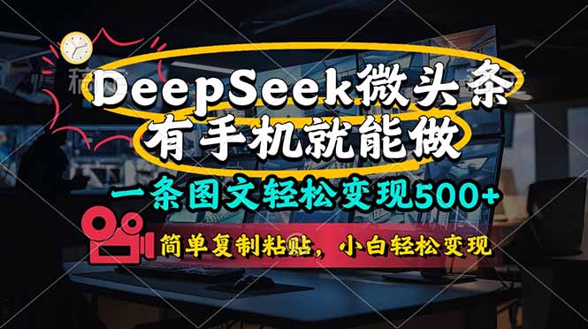 （14318期）一条图文轻松变现500+，DeeSeep微头条，有手机就能做，简单复制粘贴，...-垣曜资源