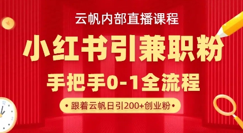 云帆内部直播课，小红书引流兼职粉教程，日引500+月变现过W-垣曜资源