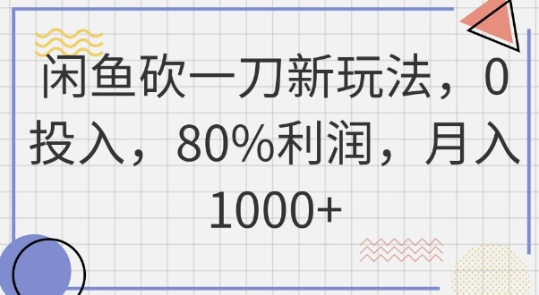闲鱼砍一刀新玩法，0投入，80%利润，月入1k+-垣曜资源