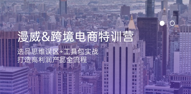 （14295期）漫威 跨境电商特训营：选品思维误区+工具包实战，打造高利润产品全流程-垣曜资源