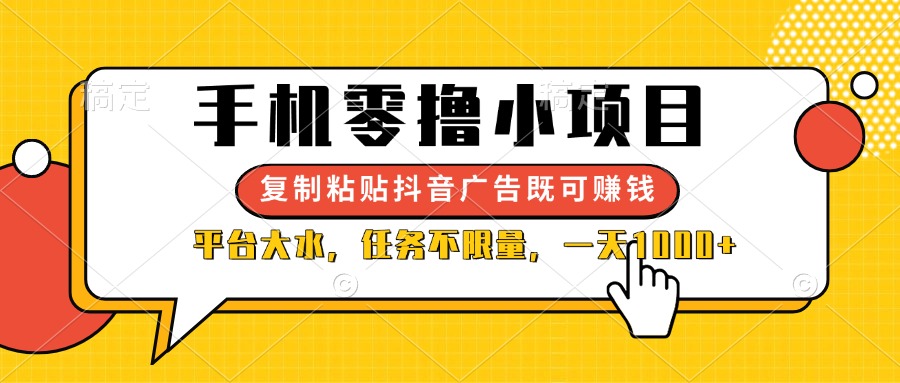 （14254期）手机零撸小项目，复制粘贴抖音广告即可赚钱，平台大水，任务不限量，一...-垣曜资源