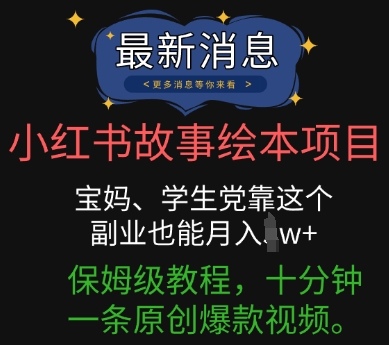小红书故事绘本项目，宝妈、学生党靠这个副业也能月入过w+保姆级教程，十分钟一条原创爆款视频-垣曜资源