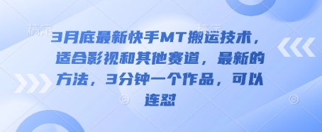 3月底最新快手MT搬运技术，适合影视和其他赛道，最新的方法，3分钟一个作品，可以连怼-垣曜资源